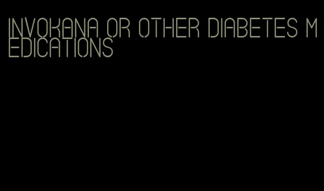 invokana or other diabetes medications