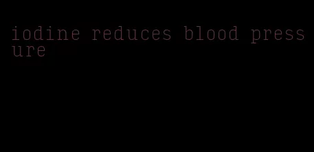 iodine reduces blood pressure