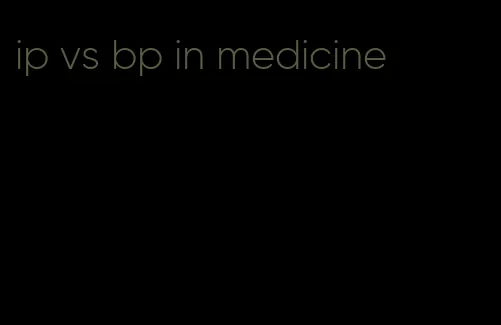 ip vs bp in medicine