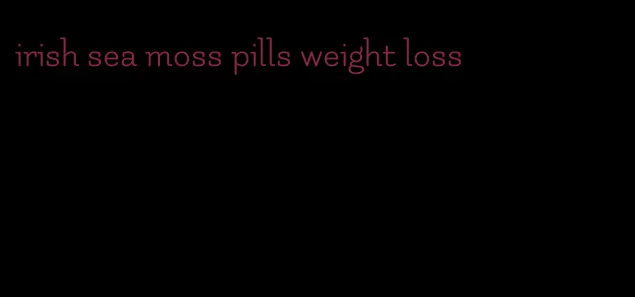 irish sea moss pills weight loss