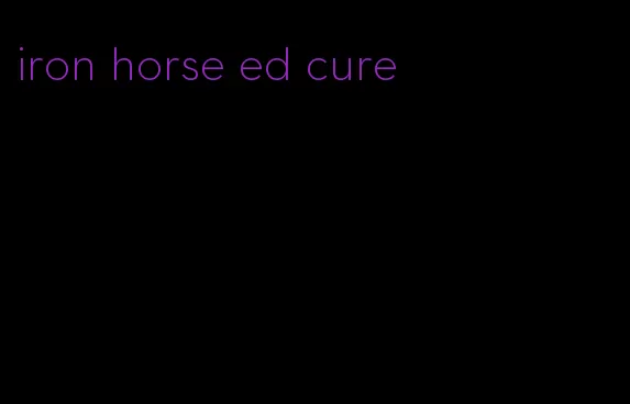 iron horse ed cure