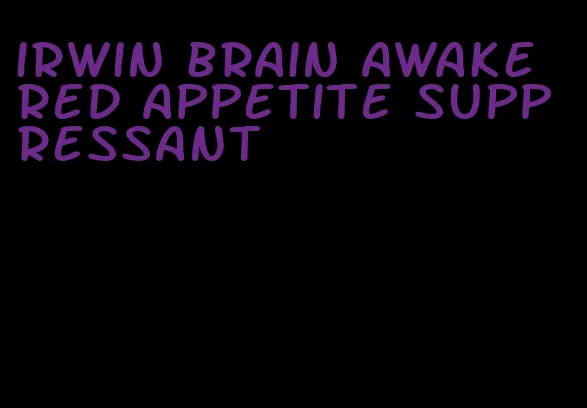 irwin brain awake red appetite suppressant