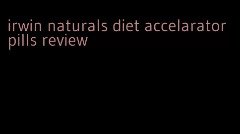 irwin naturals diet accelarator pills review