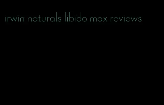 irwin naturals libido max reviews