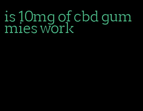 is 10mg of cbd gummies work