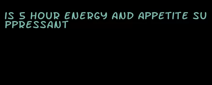 is 5 hour energy and appetite suppressant