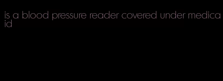 is a blood pressure reader covered under medicaid