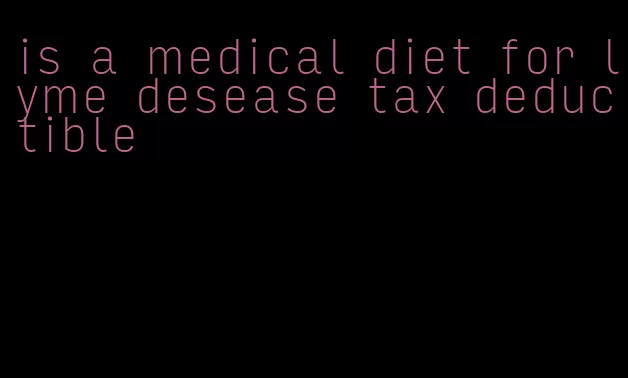 is a medical diet for lyme desease tax deductible