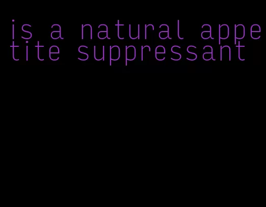 is a natural appetite suppressant