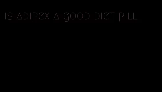 is adipex a good diet pill