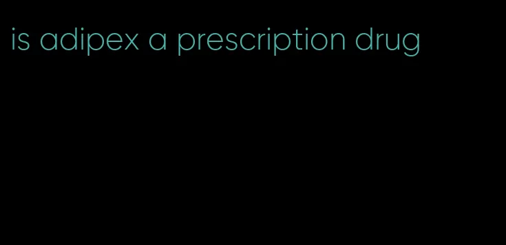 is adipex a prescription drug