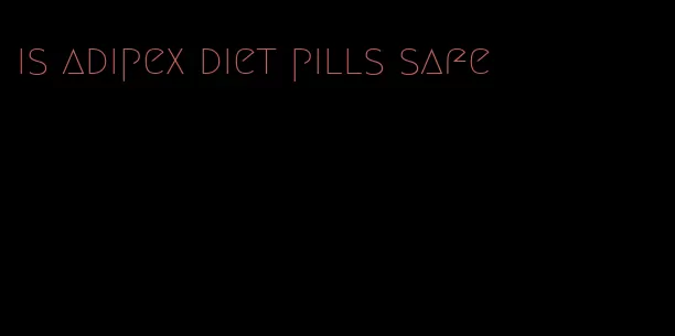 is adipex diet pills safe