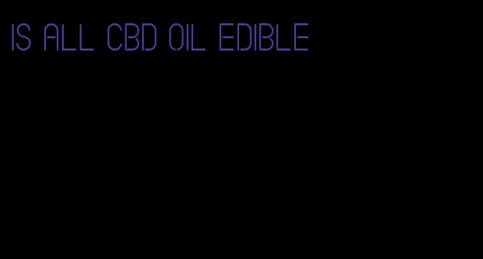 is all cbd oil edible