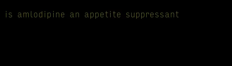 is amlodipine an appetite suppressant