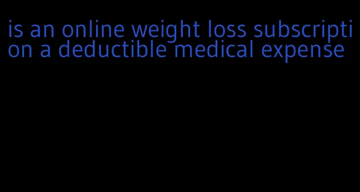 is an online weight loss subscription a deductible medical expense