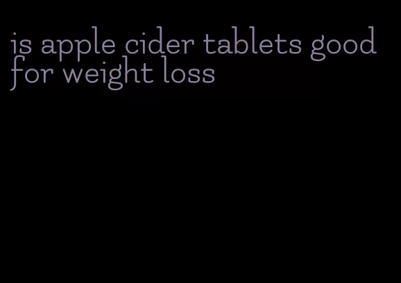 is apple cider tablets good for weight loss