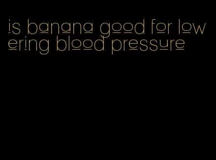 is banana good for lowering blood pressure