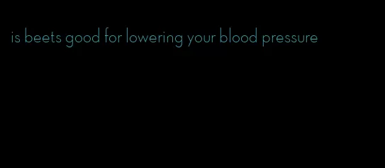 is beets good for lowering your blood pressure