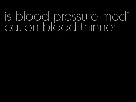 is blood pressure medication blood thinner