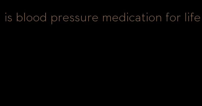 is blood pressure medication for life