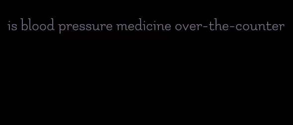 is blood pressure medicine over-the-counter