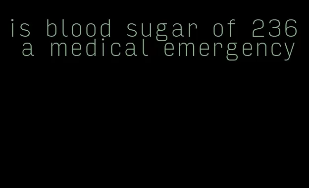 is blood sugar of 236 a medical emergency