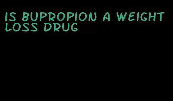 is bupropion a weight loss drug