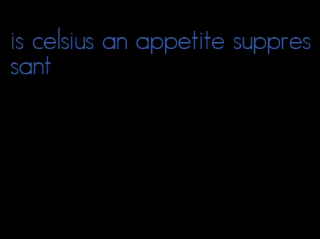 is celsius an appetite suppressant