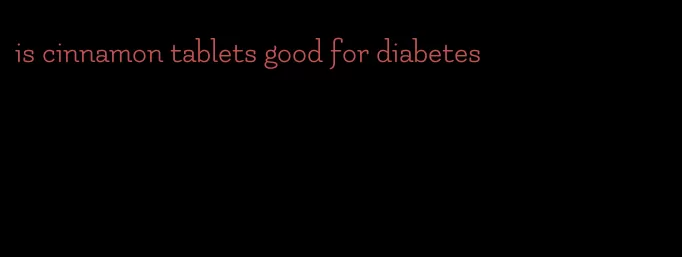 is cinnamon tablets good for diabetes