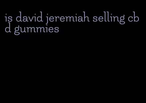 is david jeremiah selling cbd gummies