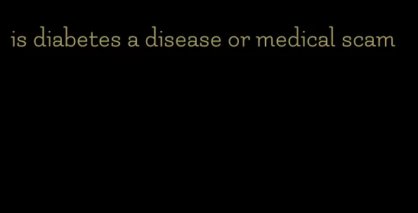 is diabetes a disease or medical scam