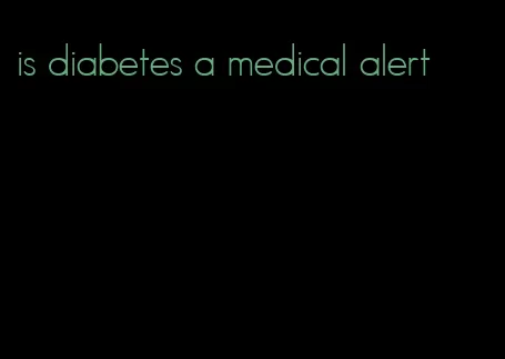 is diabetes a medical alert