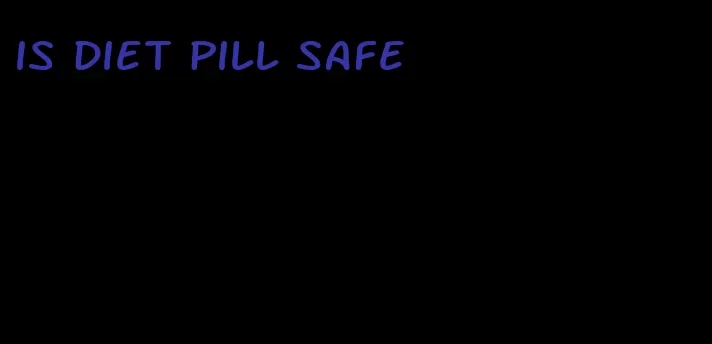 is diet pill safe