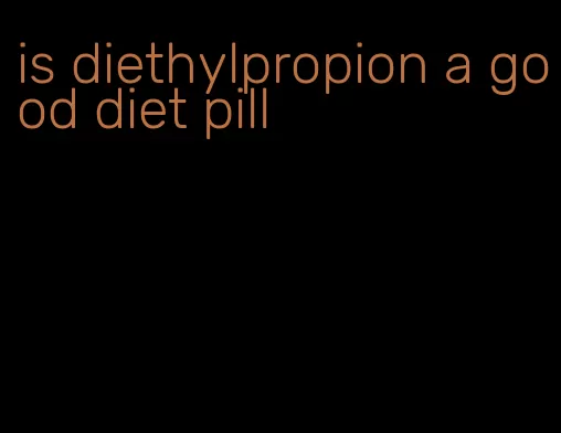 is diethylpropion a good diet pill