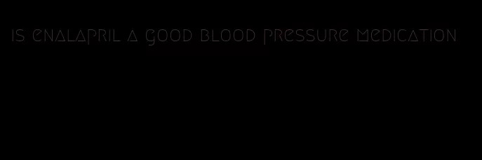 is enalapril a good blood pressure medication