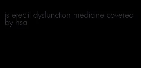 is erectil dysfunction medicine covered by hsa