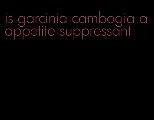 is garcinia cambogia a appetite suppressant