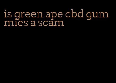 is green ape cbd gummies a scam