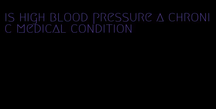 is high blood pressure a chronic medical condition