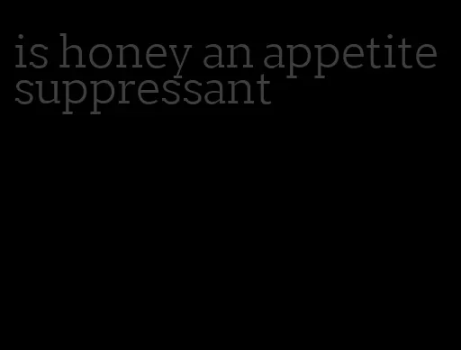 is honey an appetite suppressant