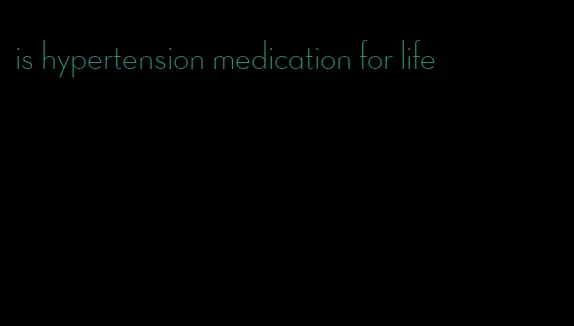 is hypertension medication for life