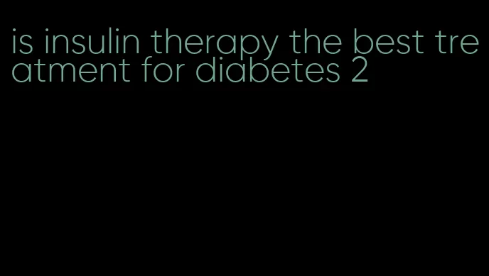 is insulin therapy the best treatment for diabetes 2