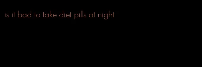 is it bad to take diet pills at night