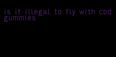 is it illegal to fly with cbd gummies