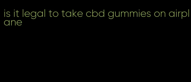 is it legal to take cbd gummies on airplane