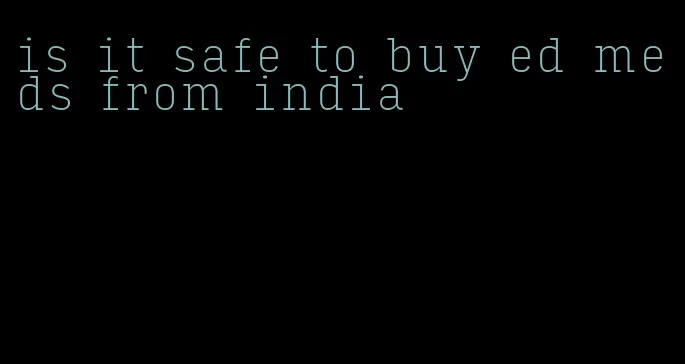 is it safe to buy ed meds from india