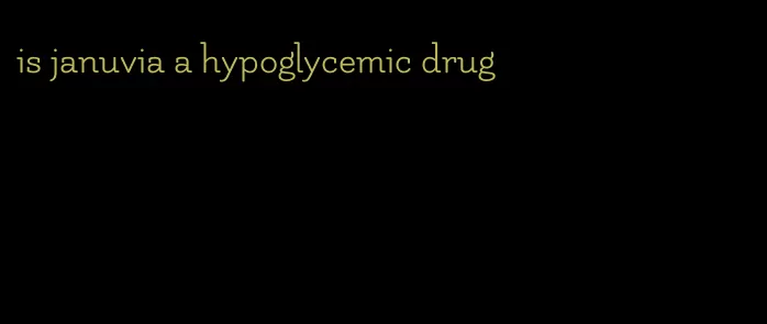 is januvia a hypoglycemic drug