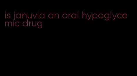 is januvia an oral hypoglycemic drug