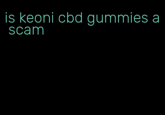 is keoni cbd gummies a scam