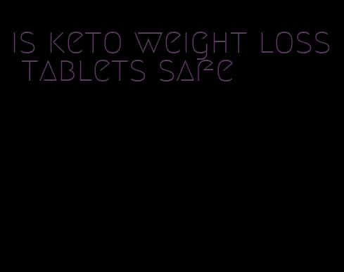 is keto weight loss tablets safe